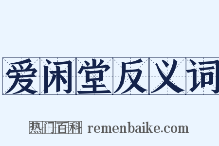 爱闲堂反义词是什么意思的图片